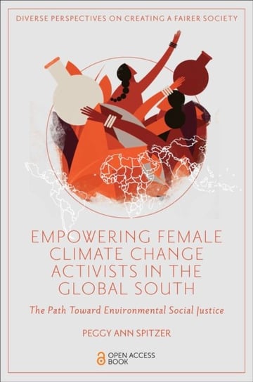 Empowering Female Climate Change Activists in the Global South: The Path Toward Environmental Social Justice Opracowanie zbiorowe