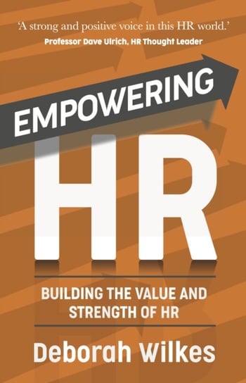Empowering HR: Building the Value and Strength of HR Deborah Wilkes
