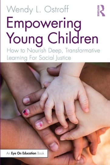 Empowering Young Children: How to Nourish Deep, Transformative Learning For Social Justice Wendy Ostroff