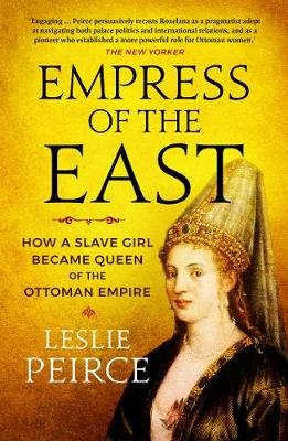 Empress of the East. How a Slave Girl Became Queen of the Ottoman Empire Peirce Leslie