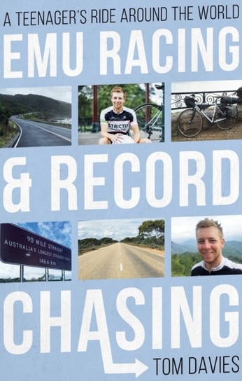Emu Racing and Record Chasing: A Teenagers Ride Around the World Tom Davies