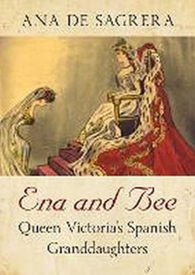Ena and Bee Queen Victorias Spanish Granddaughters Ana de Sagrera