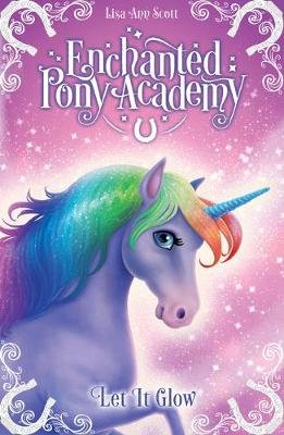 Enchanted Pony Academy - #3 Let It Glow Scott Lisa Ann