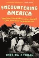 Encountering America: Humanistic Psychology, Sixties Culture, and the Shaping of the Modern Self Grogan Jessica