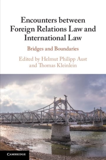 Encounters between Foreign Relations Law and International Law: Bridges and Boundaries Opracowanie zbiorowe