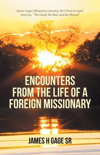 Encounters from the Life of a Foreign Missionary Gage Sr James H