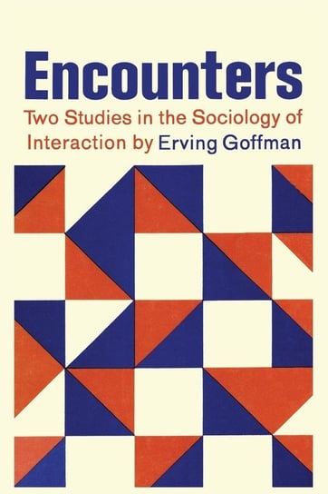 Encounters; Two Studies in the Sociology of Interaction Goffman Erving