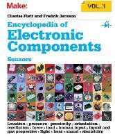 Encyclopedia of Electronic Components: Sensors for Location, Presence, Proximity, Orientation, Oscillation, Force, Load, Human Input, Liquid and Gas Properties, Light, Heat, Sound, and Electricity Platt Charles