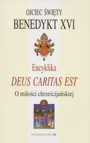 Encyklika Deus Caritas Est. O Miłości Chrześcijańskiej Benedykt XVI