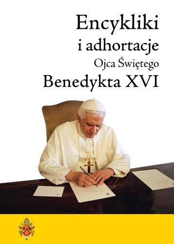 Encykliki i adhortacje Ojca Świętego Benedykta XVI Benedykt XVI
