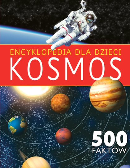 Encyklopedia dla dzieci. Kosmos. 500 faktów Opracowanie zbiorowe