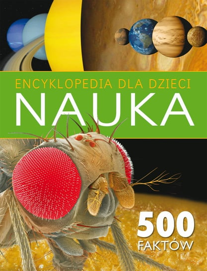 Encyklopedia dla dzieci. Nauka. 500 faktów Opracowanie zbiorowe