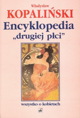 Encyklopedia "Drugiej Płci". Wszystko o kobietach Kopaliński Władysław