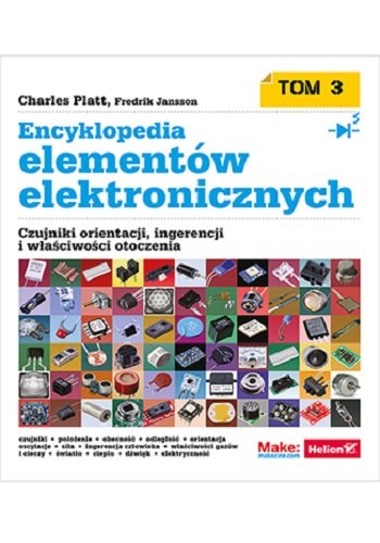 Encyklopedia elementów elektronicznych. Czujniki orientacji, ingerencji i właściwości otoczenia. Tom 3 Platt Charles, Jansson Fredrik