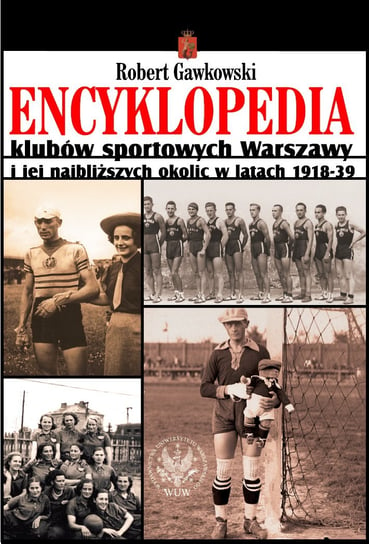Encyklopedia klubów sportowych Warszawy i jej najbliższych okolic w latach 1918-39 Gawkowski Robert