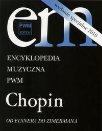 Encyklopedia Muzyczna PWM Chopin. Od Elsnera do Zimermana Opracowanie zbiorowe