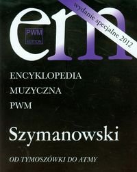 Encyklopedia Muzyczna PWM. Szymanowski. Od Tymoszówki do Atmy Opracowanie zbiorowe