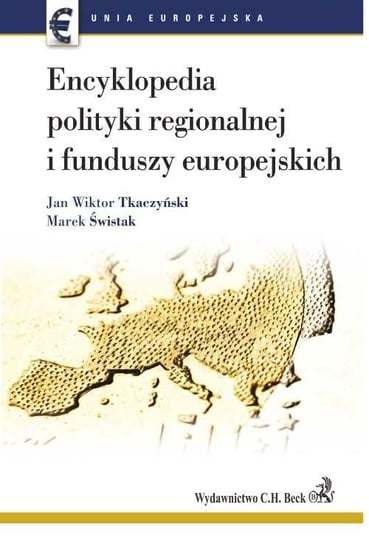 Encyklopedia polityki regionalnej i funduszy europejskich Świstak Marek, Tkaczyński Jan Wiktor