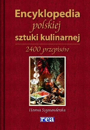 Encyklopedia polskiej sztuki kulinarnej. 2400 przepisów Szymanderska Hanna
