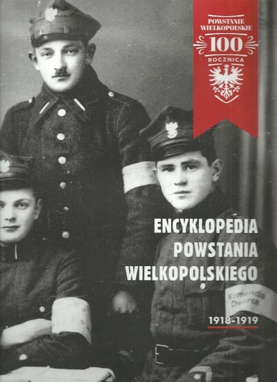 Encyklopedia Powstania Wielkopolskiego 1918-1919 Opracowanie zbiorowe