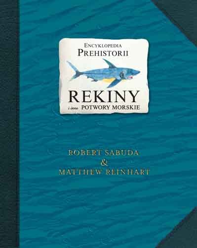 Encyklopedia prehistorii. Rekiny i inne potwory morskie Sabuda Robert, Reinhart Matthew