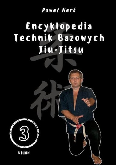 Encyklopedia technik bazowych Jiu-Jitsu. Kihon. Tom 3 Nerć Paweł