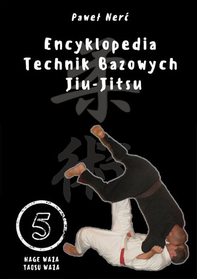 Encyklopedia technik bazowych Jiu-Jitsu. Tom 5 Nerć Paweł