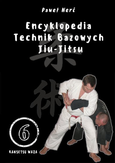 Encyklopedia technik bazowych Jiu-Jitsu. Tom 6 Nerć Paweł