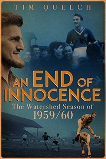 End of Innocence, an: The Watershed Season of 195960 Tim Quelch