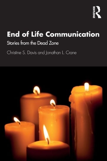 End of Life Communication. Stories from the Dead Zone Christine Davis, Jonathan L. Crane
