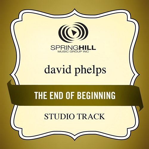 End Of The Beginning David Phelps