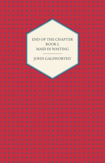 End of the Chapter - Book I - Maid in Waiting John Galsworthy