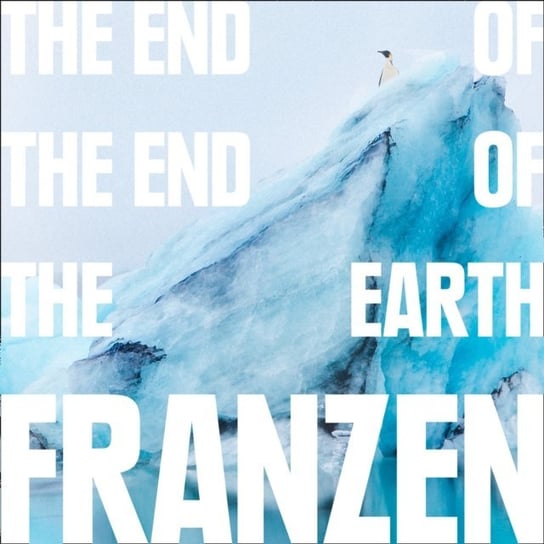 End of the End of the Earth Franzen Jonathan