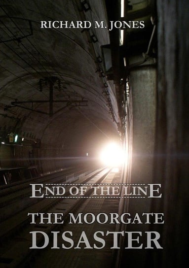 End of the Line - The Moorgate Disaster Jones Richard M.