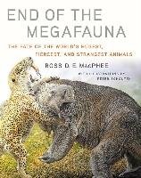 End of the Megafauna: The Fate of the World's Hugest, Fiercest, and Strangest Animals Macphee Ross D. E.
