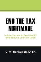 End the Tax Nightmare: Insider Secrets to Beat the IRS and Reduce Your Tax Debt! Hankerson Jd Ea C. W.