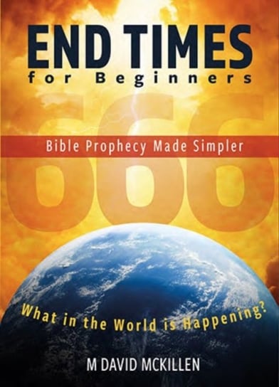 End Times for Beginners: Bible Prophecy Made Simpler M. David McKillen