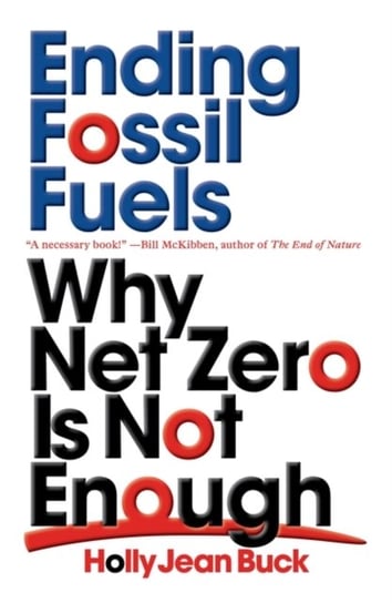 Ending Fossil Fuels. Why Net Zero is Not Enough Buck Holly Jean
