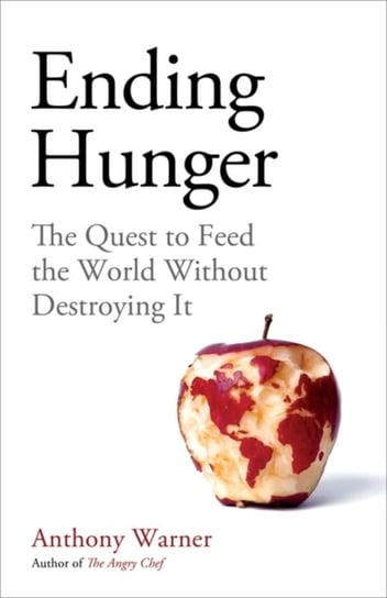 Ending Hunger. The quest to feed the world without destroying it Warner Anthony