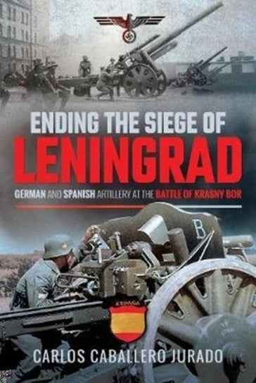 Ending the Siege of Leningrad. German and Spanish Artillery at the Battle of Krasny Bor Jurado Carlos Caballero