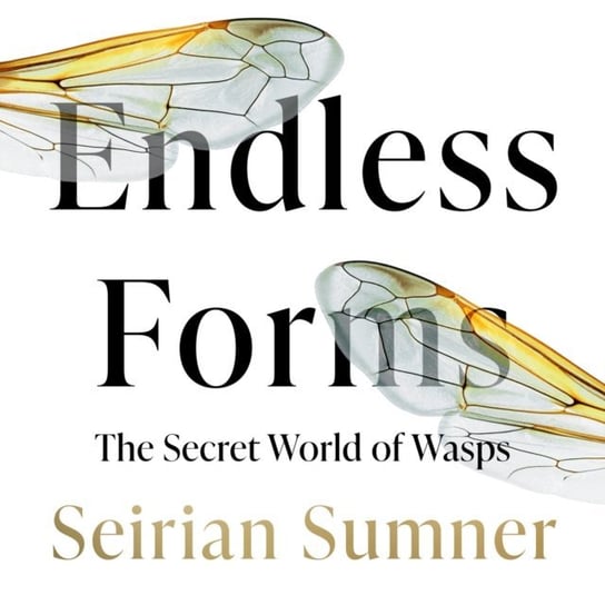 Endless Forms: The Secret World of Wasps Seirian Sumner