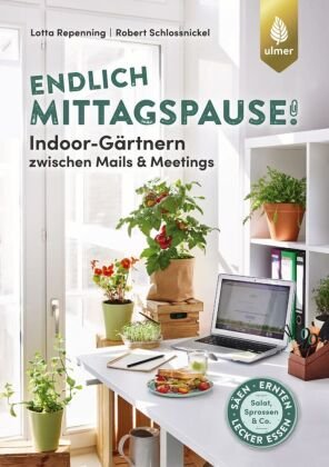 Endlich Mittagspause! Indoor-Gärtnern zwischen Mails und Meetings mit Pflücksalat, Sprossen & Co. Verlag Eugen Ulmer