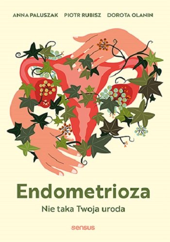 Endometrioza. Nie taka Twoja uroda Anna Paluszak, Piotr Rubisz, Dorota Olanin