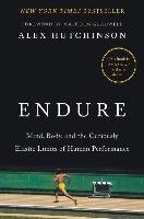 Endure: Mind, Body, and the Curiously Elastic Limits of Human Performance Hutchinson Alex