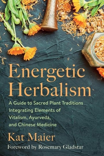 Energetic Herbalism: A Guide to Sacred Plant Traditions Integrating Elements of Vitalism, Ayurveda, and Chinese Medicine Chelsea Green Publishing Co