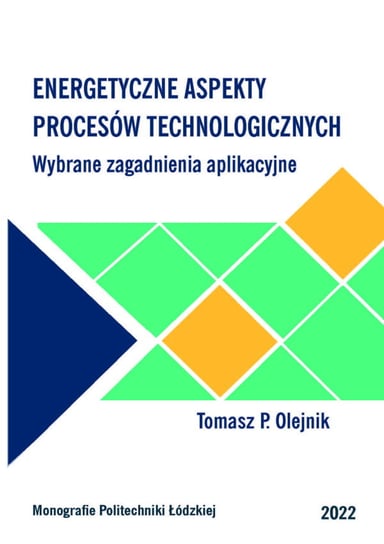 Energetyczne aspekty procesów technologicznych - Wybrane zagadnienia aplikacyjne Tomasz Olejnik