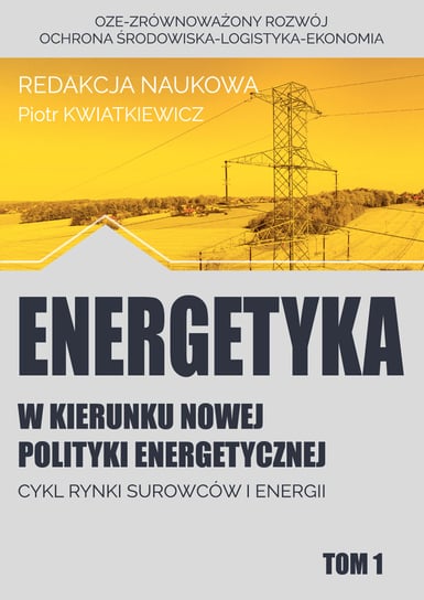 Energetyka w kierunku nowej polityki energetycznej. Tom 1 Opracowanie zbiorowe