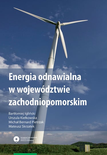 Energia odnawialna w województwie zachodniopomorskim Igliński Bartłomiej, Kiełkowska Urszula, Pietrzak Michał, Skrzatek Mateusz