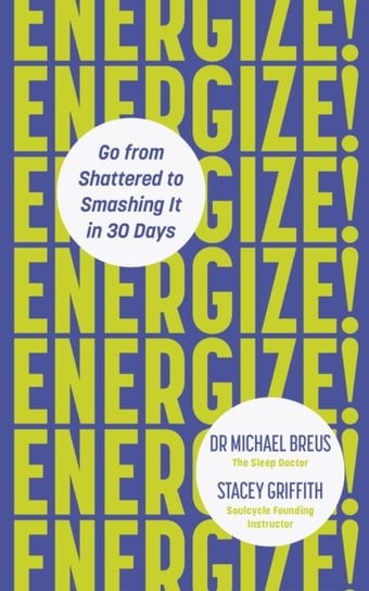 Energize!: Go from shattered to smashing it in 30 days Breus Dr. Michael, Griffith Stacey