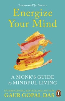 Energize Your Mind: A Monk's Guide to Mindful Living Gaur Das